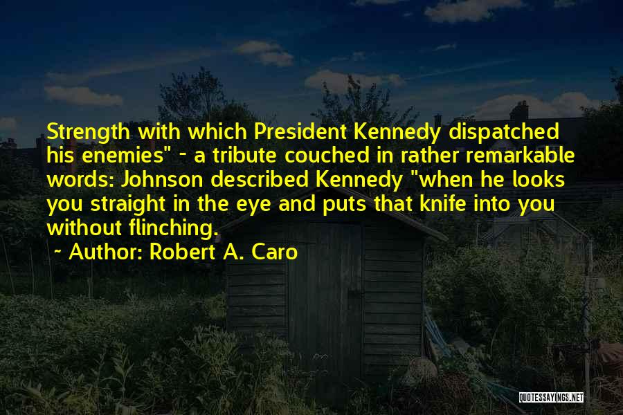 Robert A. Caro Quotes: Strength With Which President Kennedy Dispatched His Enemies - A Tribute Couched In Rather Remarkable Words: Johnson Described Kennedy When