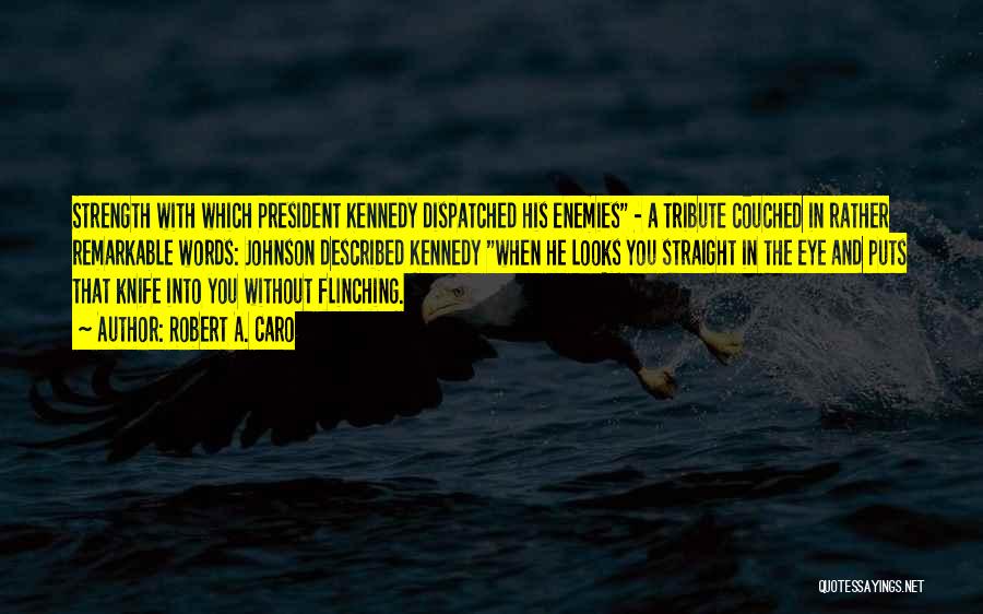 Robert A. Caro Quotes: Strength With Which President Kennedy Dispatched His Enemies - A Tribute Couched In Rather Remarkable Words: Johnson Described Kennedy When