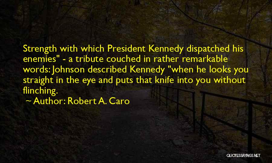 Robert A. Caro Quotes: Strength With Which President Kennedy Dispatched His Enemies - A Tribute Couched In Rather Remarkable Words: Johnson Described Kennedy When