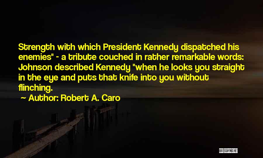 Robert A. Caro Quotes: Strength With Which President Kennedy Dispatched His Enemies - A Tribute Couched In Rather Remarkable Words: Johnson Described Kennedy When