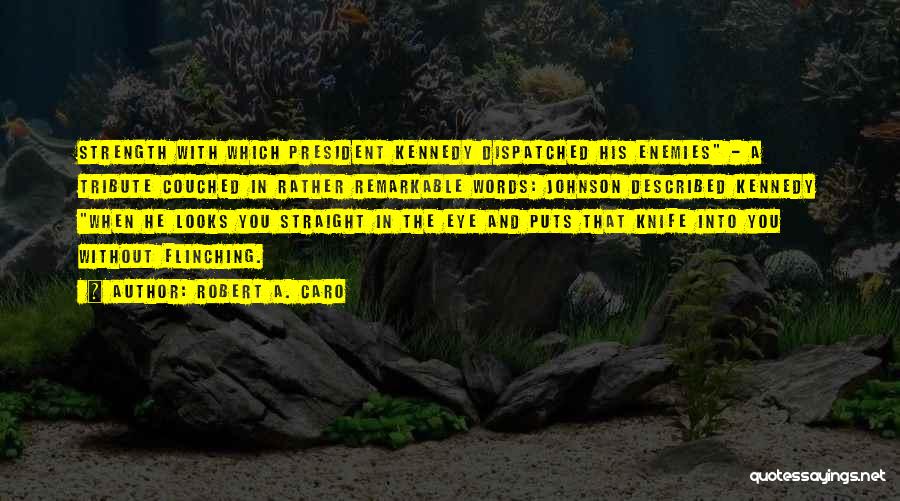 Robert A. Caro Quotes: Strength With Which President Kennedy Dispatched His Enemies - A Tribute Couched In Rather Remarkable Words: Johnson Described Kennedy When