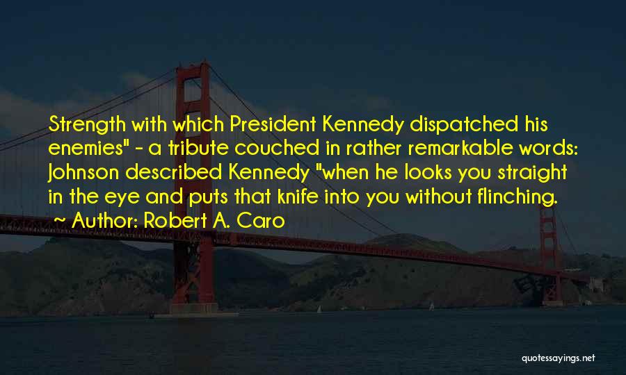 Robert A. Caro Quotes: Strength With Which President Kennedy Dispatched His Enemies - A Tribute Couched In Rather Remarkable Words: Johnson Described Kennedy When