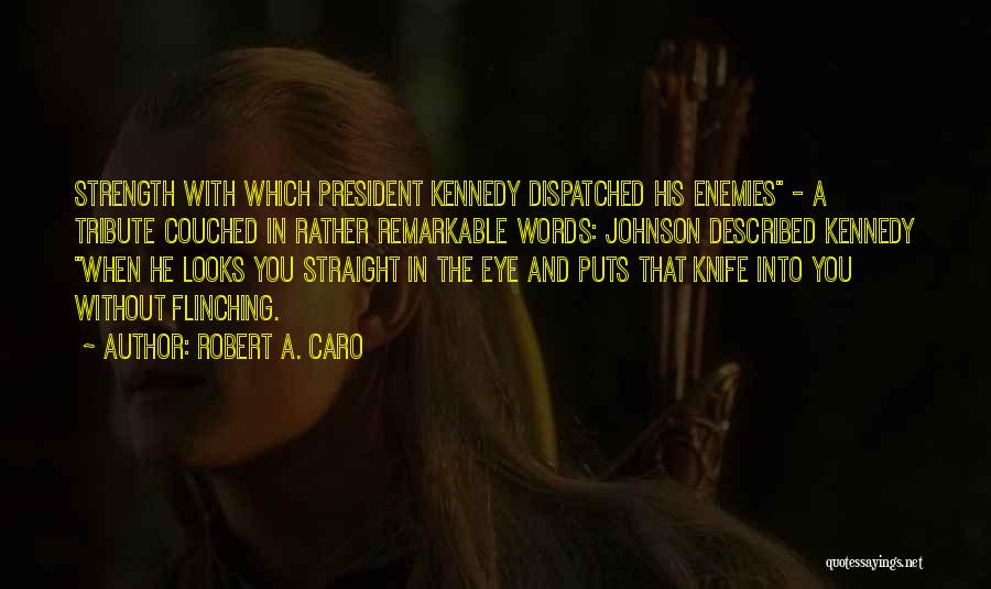 Robert A. Caro Quotes: Strength With Which President Kennedy Dispatched His Enemies - A Tribute Couched In Rather Remarkable Words: Johnson Described Kennedy When
