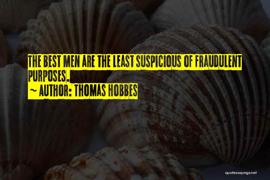 Thomas Hobbes Quotes: The Best Men Are The Least Suspicious Of Fraudulent Purposes.
