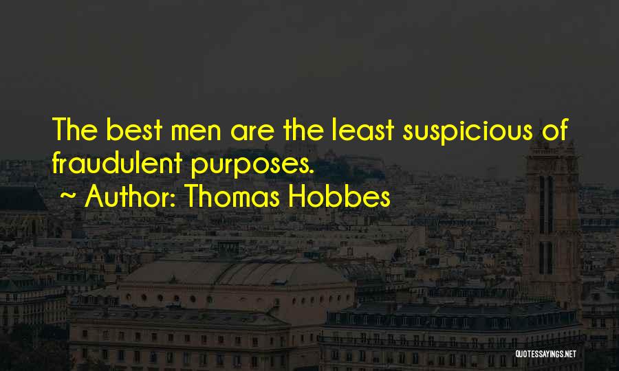 Thomas Hobbes Quotes: The Best Men Are The Least Suspicious Of Fraudulent Purposes.