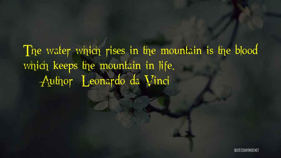 Leonardo Da Vinci Quotes: The Water Which Rises In The Mountain Is The Blood Which Keeps The Mountain In Life.