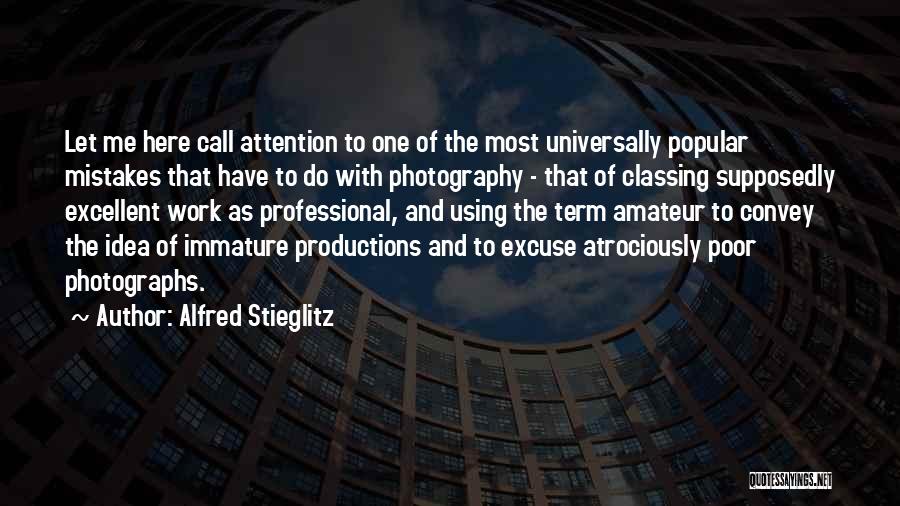 Alfred Stieglitz Quotes: Let Me Here Call Attention To One Of The Most Universally Popular Mistakes That Have To Do With Photography -