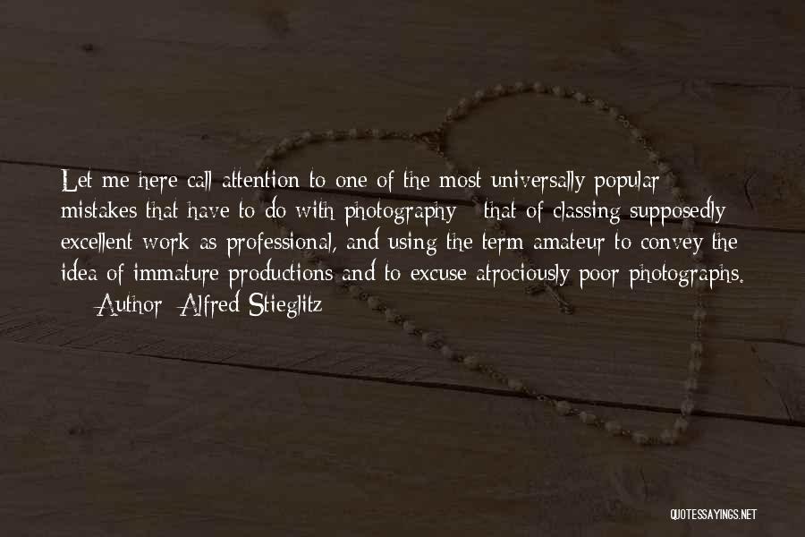 Alfred Stieglitz Quotes: Let Me Here Call Attention To One Of The Most Universally Popular Mistakes That Have To Do With Photography -