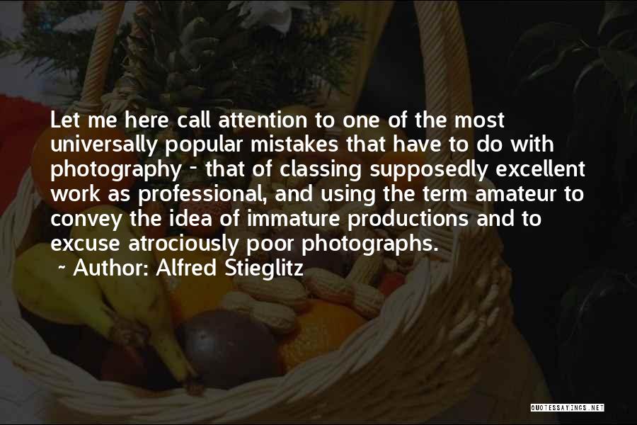 Alfred Stieglitz Quotes: Let Me Here Call Attention To One Of The Most Universally Popular Mistakes That Have To Do With Photography -