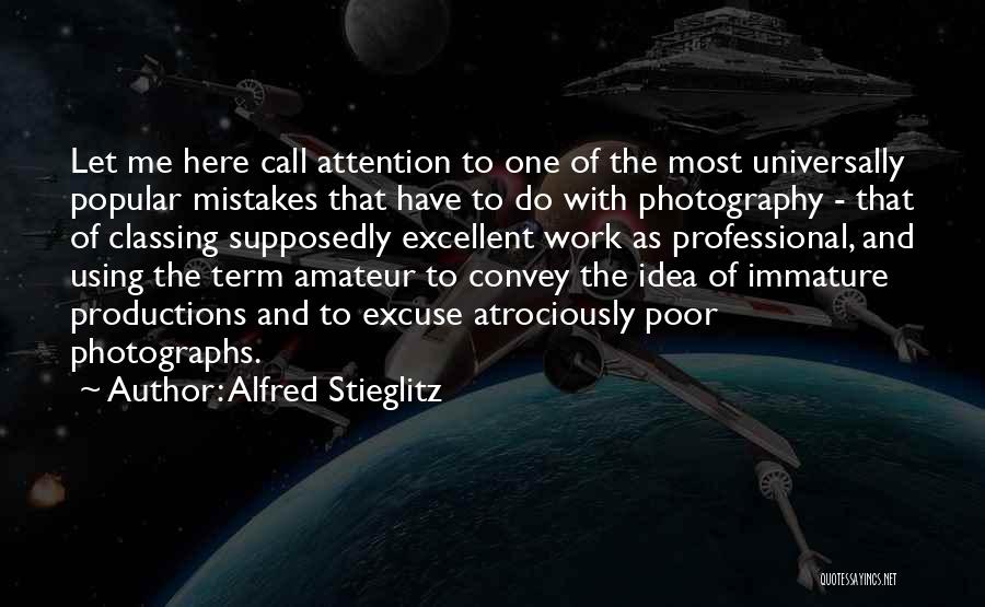 Alfred Stieglitz Quotes: Let Me Here Call Attention To One Of The Most Universally Popular Mistakes That Have To Do With Photography -