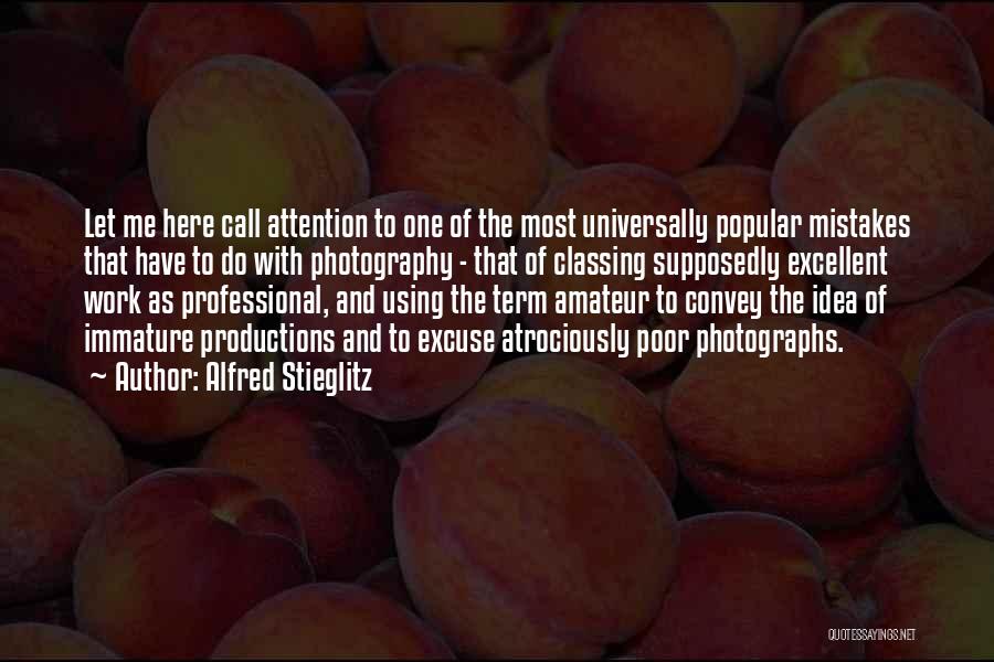 Alfred Stieglitz Quotes: Let Me Here Call Attention To One Of The Most Universally Popular Mistakes That Have To Do With Photography -