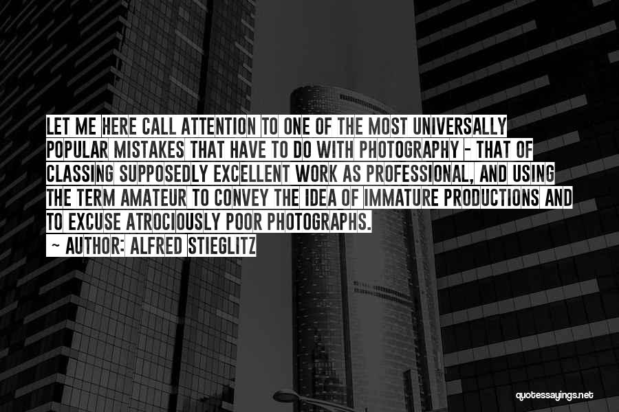 Alfred Stieglitz Quotes: Let Me Here Call Attention To One Of The Most Universally Popular Mistakes That Have To Do With Photography -