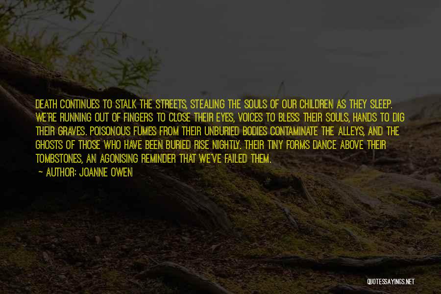 Joanne Owen Quotes: Death Continues To Stalk The Streets, Stealing The Souls Of Our Children As They Sleep. We're Running Out Of Fingers