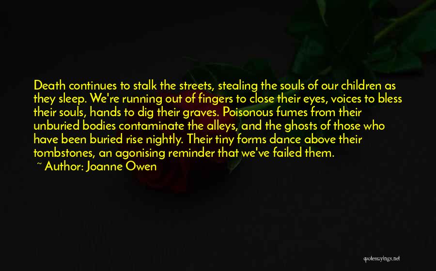 Joanne Owen Quotes: Death Continues To Stalk The Streets, Stealing The Souls Of Our Children As They Sleep. We're Running Out Of Fingers