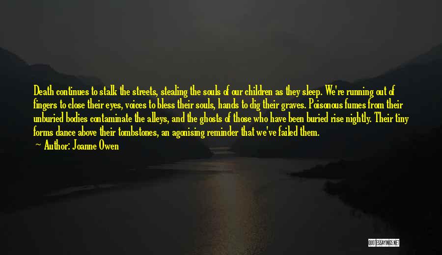 Joanne Owen Quotes: Death Continues To Stalk The Streets, Stealing The Souls Of Our Children As They Sleep. We're Running Out Of Fingers