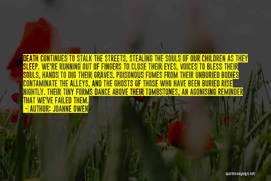 Joanne Owen Quotes: Death Continues To Stalk The Streets, Stealing The Souls Of Our Children As They Sleep. We're Running Out Of Fingers