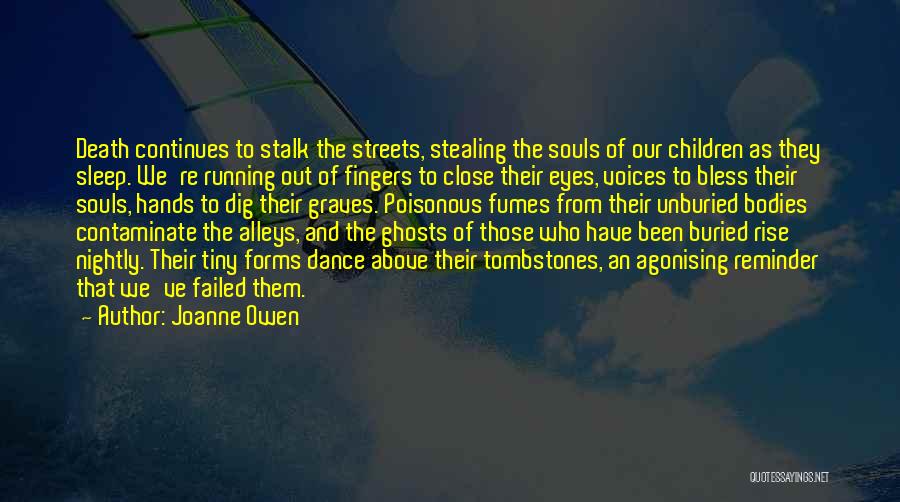 Joanne Owen Quotes: Death Continues To Stalk The Streets, Stealing The Souls Of Our Children As They Sleep. We're Running Out Of Fingers