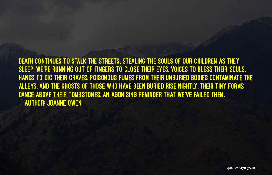 Joanne Owen Quotes: Death Continues To Stalk The Streets, Stealing The Souls Of Our Children As They Sleep. We're Running Out Of Fingers