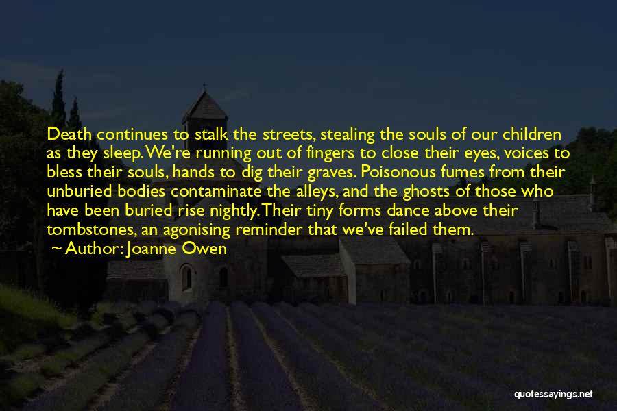 Joanne Owen Quotes: Death Continues To Stalk The Streets, Stealing The Souls Of Our Children As They Sleep. We're Running Out Of Fingers