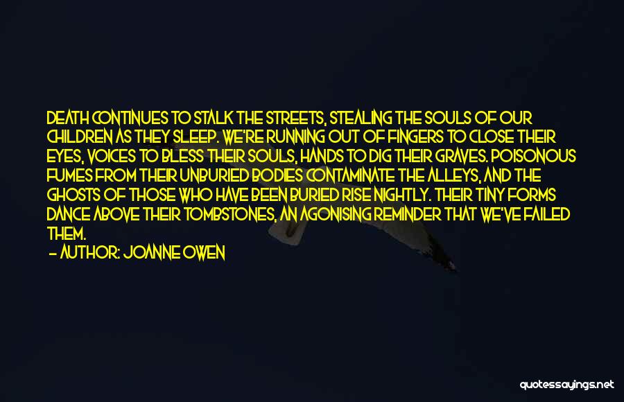 Joanne Owen Quotes: Death Continues To Stalk The Streets, Stealing The Souls Of Our Children As They Sleep. We're Running Out Of Fingers