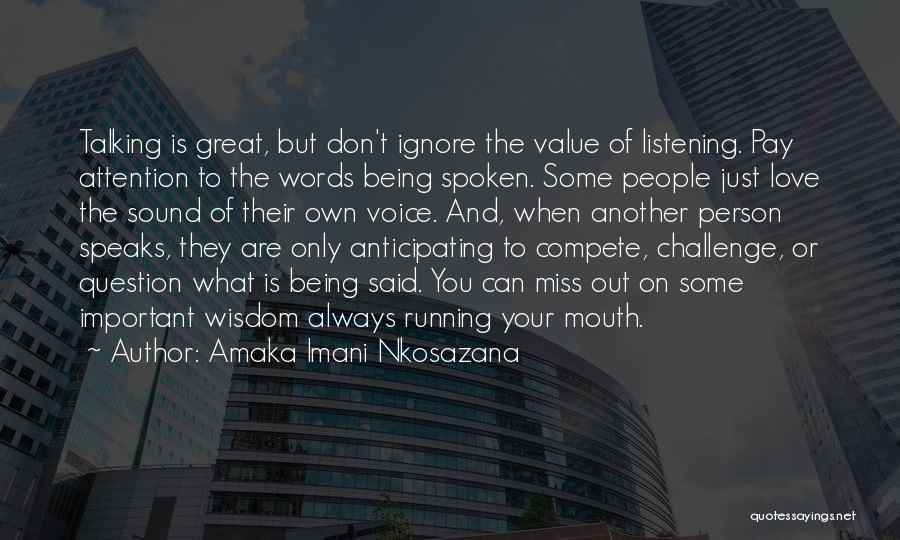 Amaka Imani Nkosazana Quotes: Talking Is Great, But Don't Ignore The Value Of Listening. Pay Attention To The Words Being Spoken. Some People Just