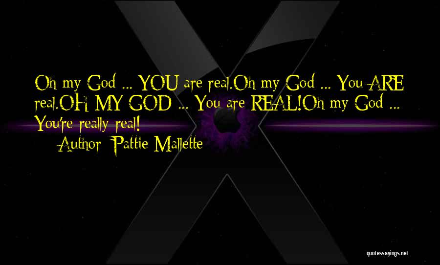 Pattie Mallette Quotes: Oh My God ... You Are Real.oh My God ... You Are Real.oh My God ... You Are Real!oh My