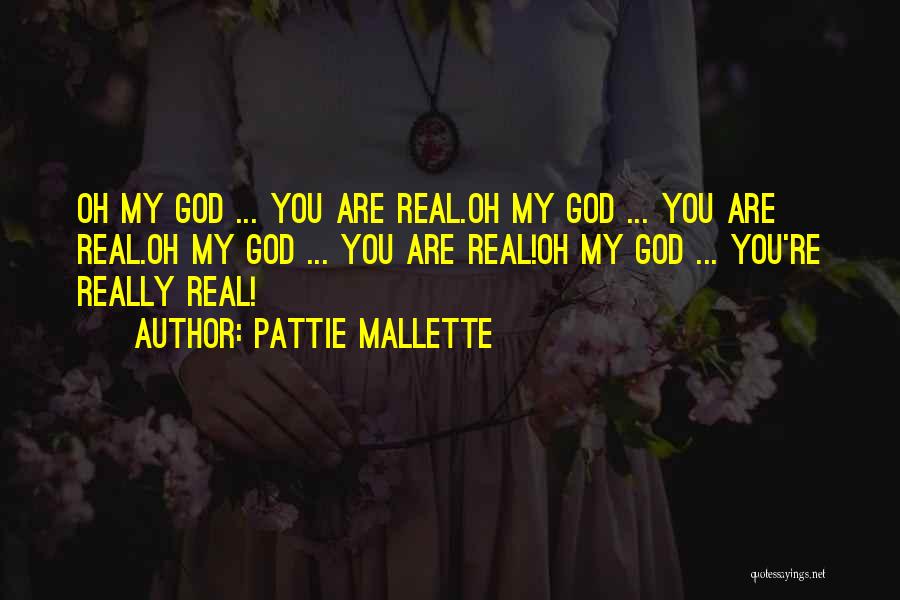 Pattie Mallette Quotes: Oh My God ... You Are Real.oh My God ... You Are Real.oh My God ... You Are Real!oh My