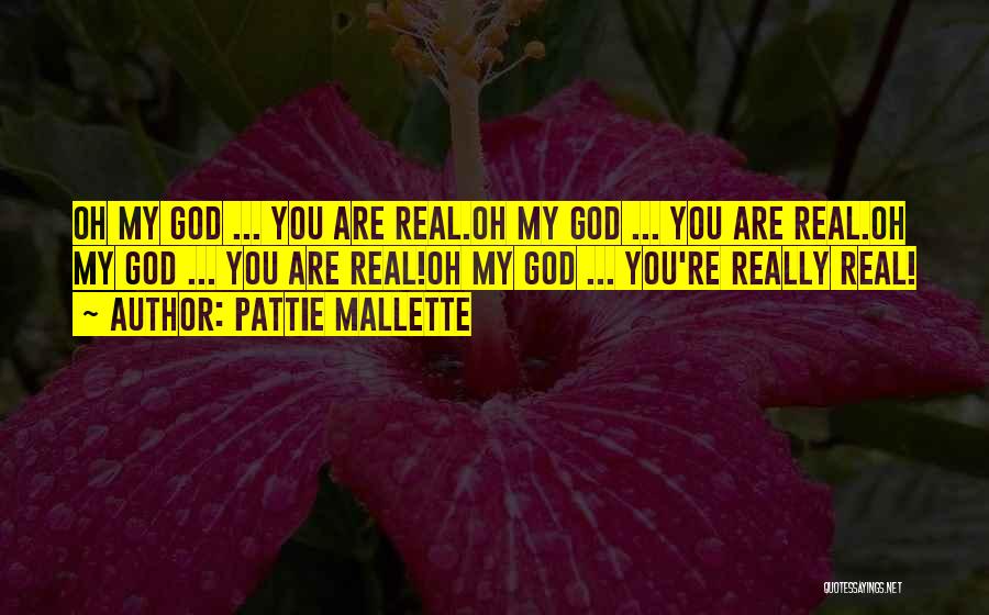 Pattie Mallette Quotes: Oh My God ... You Are Real.oh My God ... You Are Real.oh My God ... You Are Real!oh My