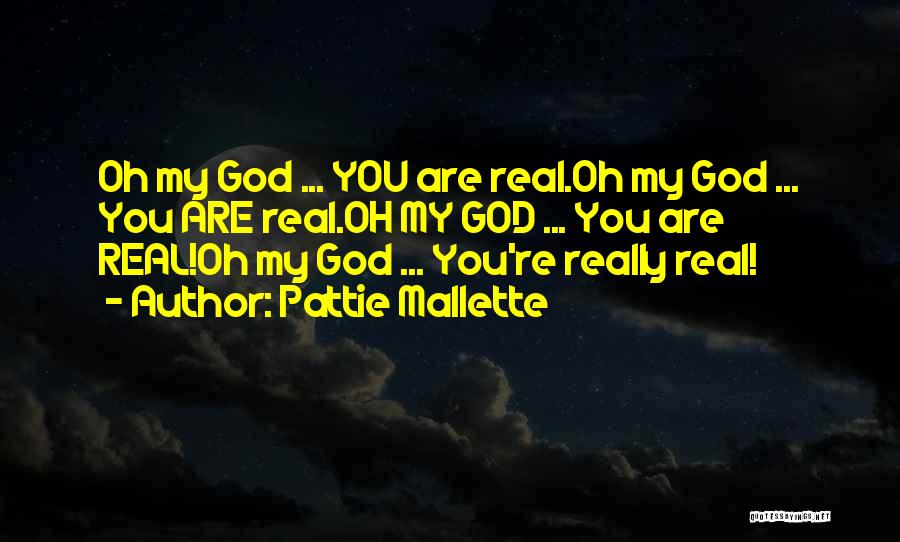 Pattie Mallette Quotes: Oh My God ... You Are Real.oh My God ... You Are Real.oh My God ... You Are Real!oh My