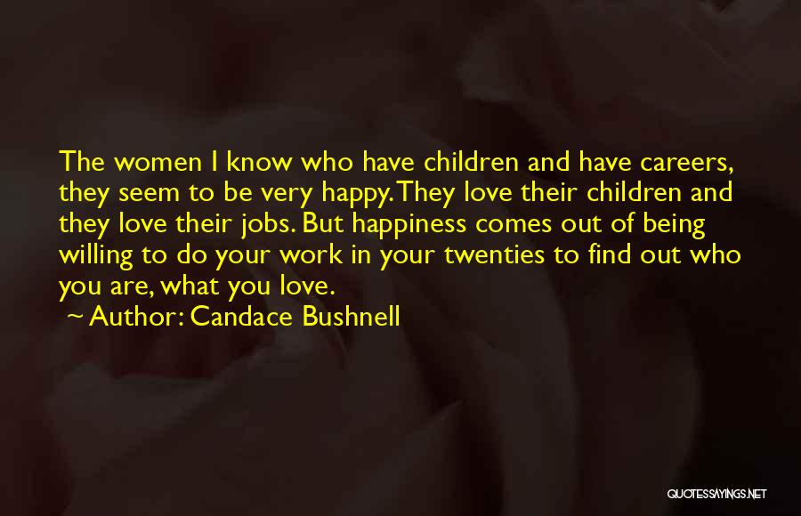 Candace Bushnell Quotes: The Women I Know Who Have Children And Have Careers, They Seem To Be Very Happy. They Love Their Children