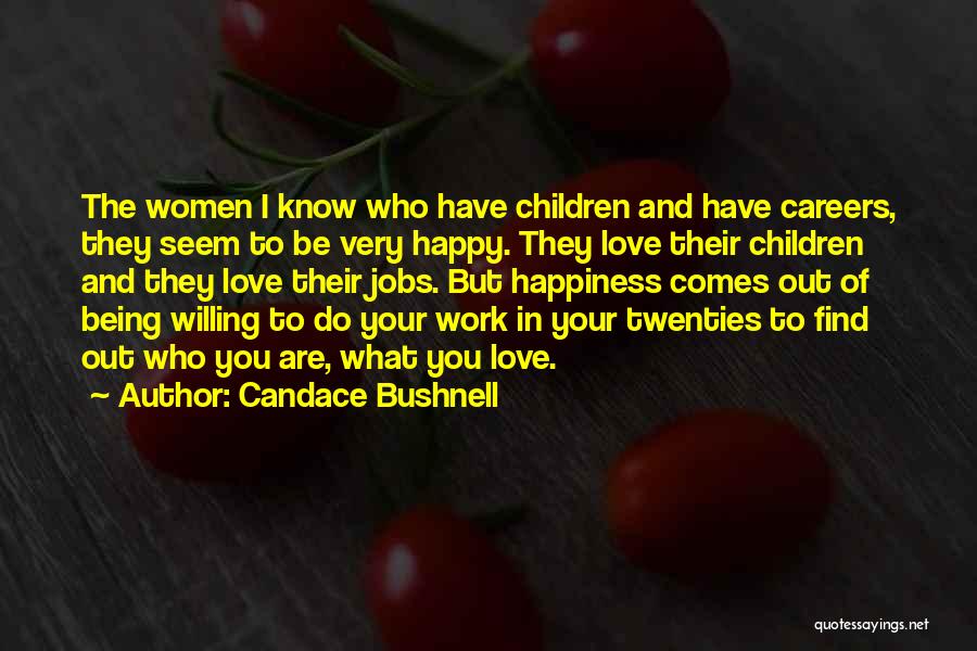 Candace Bushnell Quotes: The Women I Know Who Have Children And Have Careers, They Seem To Be Very Happy. They Love Their Children