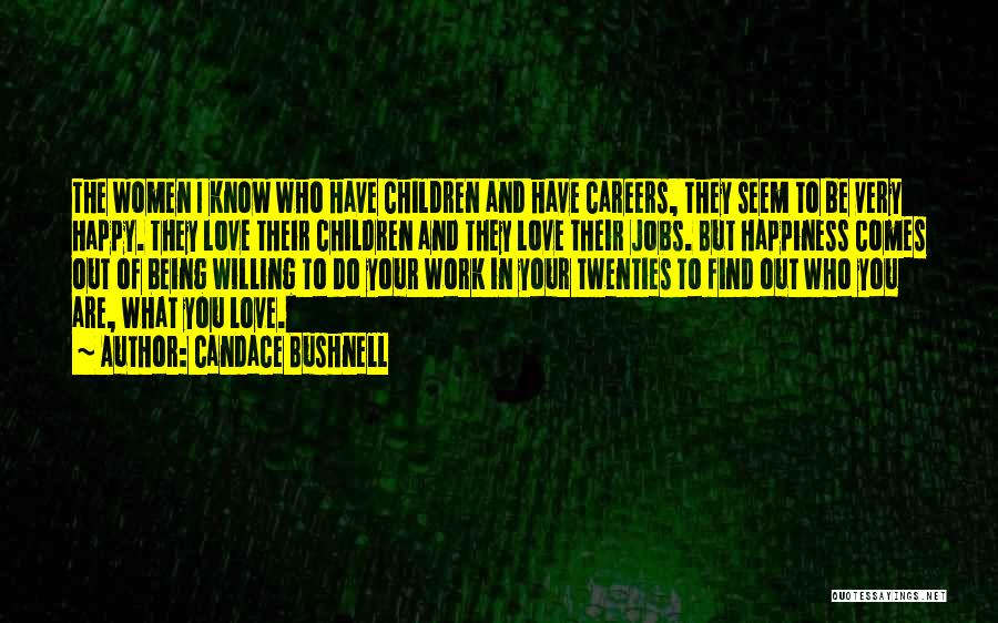 Candace Bushnell Quotes: The Women I Know Who Have Children And Have Careers, They Seem To Be Very Happy. They Love Their Children