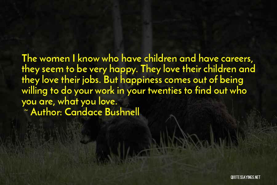 Candace Bushnell Quotes: The Women I Know Who Have Children And Have Careers, They Seem To Be Very Happy. They Love Their Children