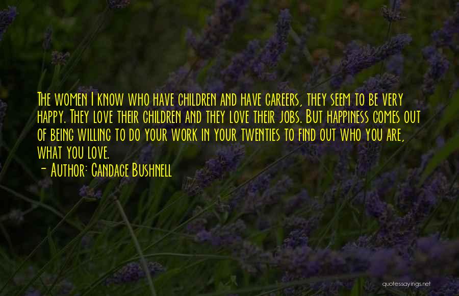 Candace Bushnell Quotes: The Women I Know Who Have Children And Have Careers, They Seem To Be Very Happy. They Love Their Children