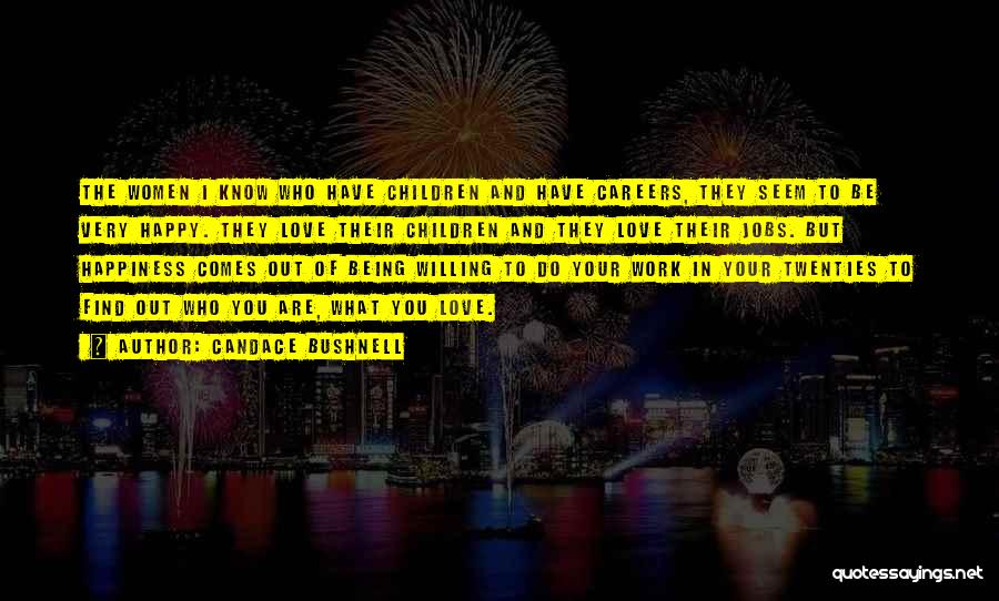 Candace Bushnell Quotes: The Women I Know Who Have Children And Have Careers, They Seem To Be Very Happy. They Love Their Children