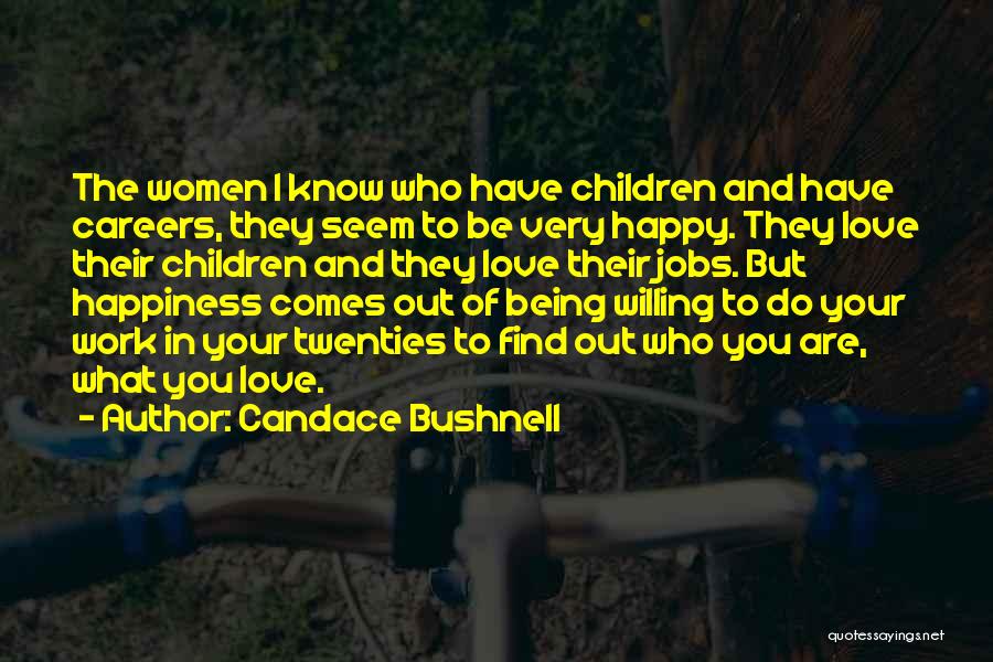 Candace Bushnell Quotes: The Women I Know Who Have Children And Have Careers, They Seem To Be Very Happy. They Love Their Children