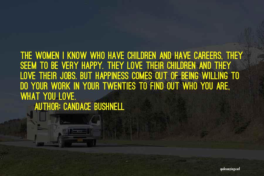Candace Bushnell Quotes: The Women I Know Who Have Children And Have Careers, They Seem To Be Very Happy. They Love Their Children