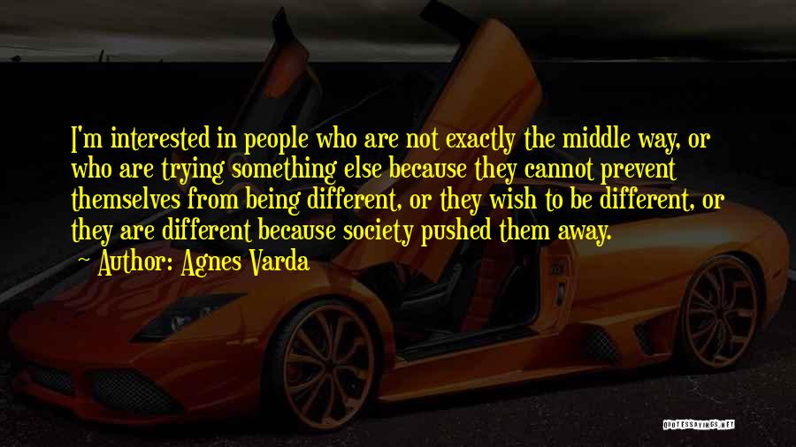 Agnes Varda Quotes: I'm Interested In People Who Are Not Exactly The Middle Way, Or Who Are Trying Something Else Because They Cannot