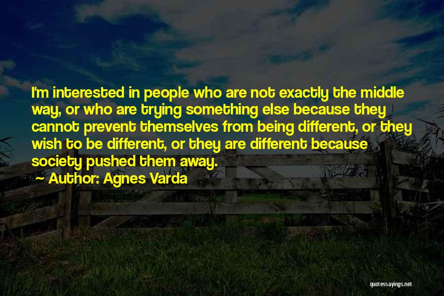 Agnes Varda Quotes: I'm Interested In People Who Are Not Exactly The Middle Way, Or Who Are Trying Something Else Because They Cannot