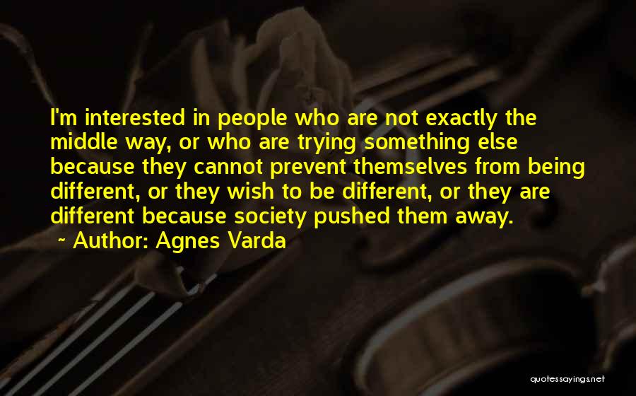 Agnes Varda Quotes: I'm Interested In People Who Are Not Exactly The Middle Way, Or Who Are Trying Something Else Because They Cannot