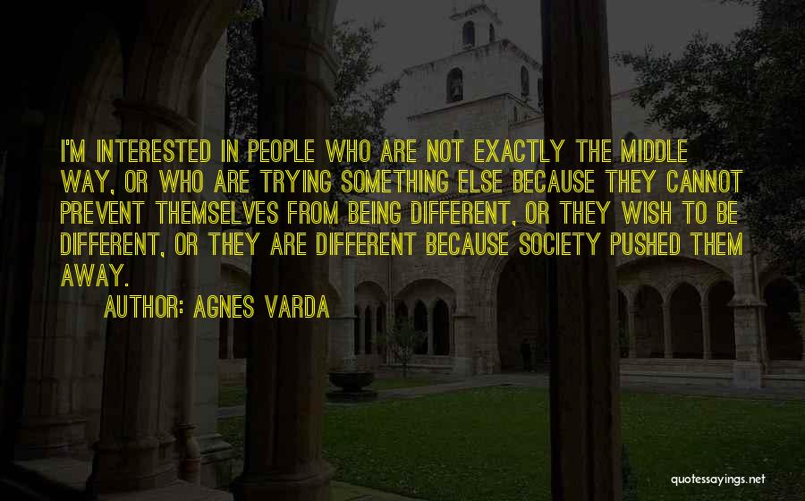 Agnes Varda Quotes: I'm Interested In People Who Are Not Exactly The Middle Way, Or Who Are Trying Something Else Because They Cannot