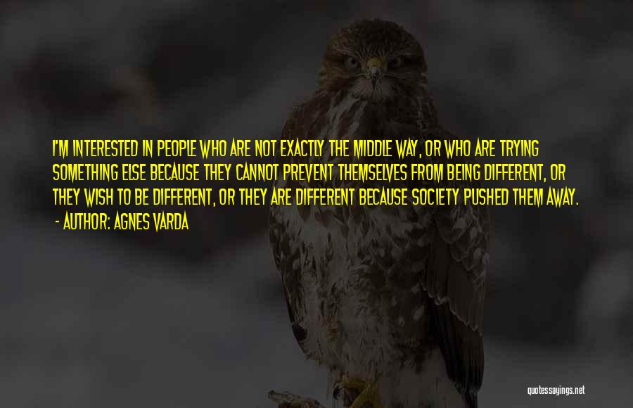 Agnes Varda Quotes: I'm Interested In People Who Are Not Exactly The Middle Way, Or Who Are Trying Something Else Because They Cannot