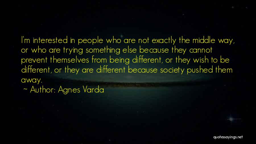 Agnes Varda Quotes: I'm Interested In People Who Are Not Exactly The Middle Way, Or Who Are Trying Something Else Because They Cannot