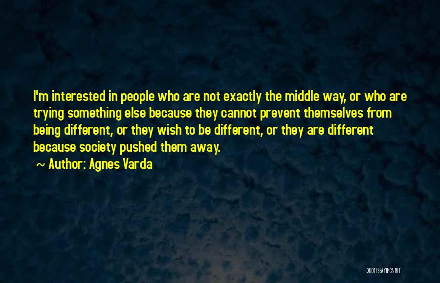 Agnes Varda Quotes: I'm Interested In People Who Are Not Exactly The Middle Way, Or Who Are Trying Something Else Because They Cannot