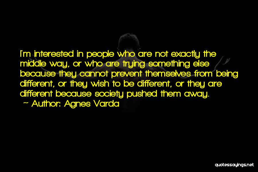 Agnes Varda Quotes: I'm Interested In People Who Are Not Exactly The Middle Way, Or Who Are Trying Something Else Because They Cannot