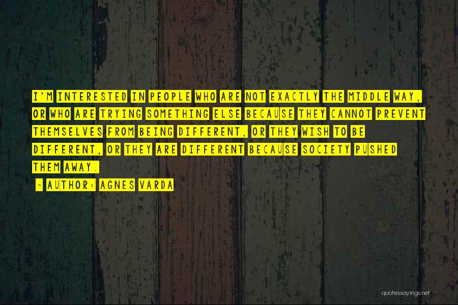 Agnes Varda Quotes: I'm Interested In People Who Are Not Exactly The Middle Way, Or Who Are Trying Something Else Because They Cannot