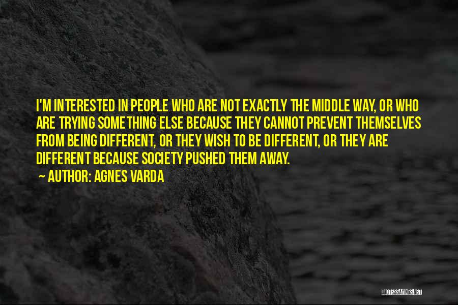 Agnes Varda Quotes: I'm Interested In People Who Are Not Exactly The Middle Way, Or Who Are Trying Something Else Because They Cannot