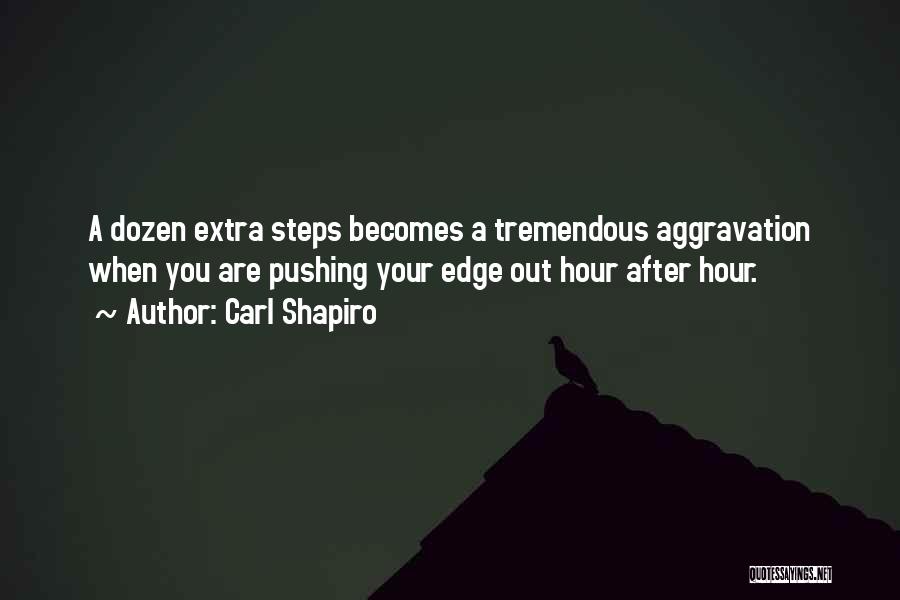 Carl Shapiro Quotes: A Dozen Extra Steps Becomes A Tremendous Aggravation When You Are Pushing Your Edge Out Hour After Hour.