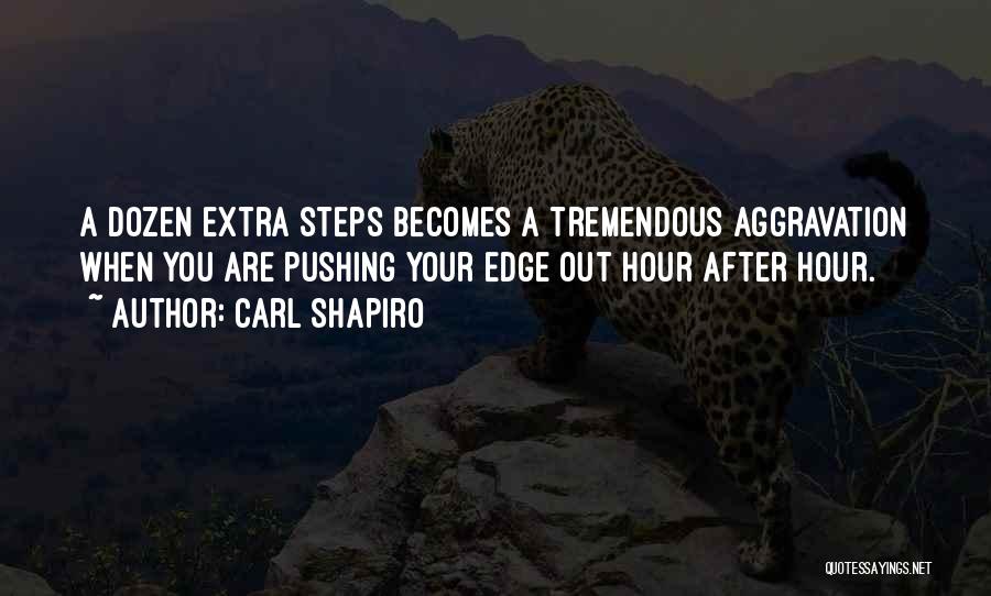 Carl Shapiro Quotes: A Dozen Extra Steps Becomes A Tremendous Aggravation When You Are Pushing Your Edge Out Hour After Hour.