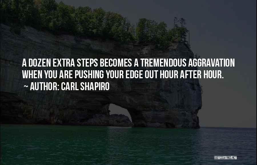 Carl Shapiro Quotes: A Dozen Extra Steps Becomes A Tremendous Aggravation When You Are Pushing Your Edge Out Hour After Hour.